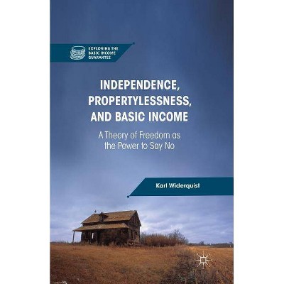 Independence, Propertylessness, and Basic Income - (Exploring the Basic Income Guarantee) by  K Widerquist (Paperback)