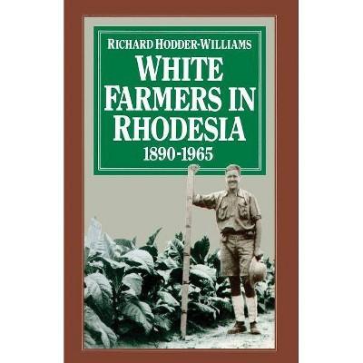 White Farmers in Rhodesia, 1890-1965 - by  Richard Hodder-Williams (Paperback)