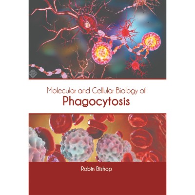 Molecular and Cellular Biology of Phagocytosis - by  Robin Bishop (Hardcover)