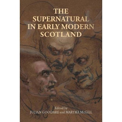 The Supernatural in Early Modern Scotland - by  Julian Goodare & Martha McGill (Hardcover)