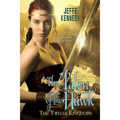 The Twelve Kingdoms: The Talon of the Hawk - by  Jeffe Kennedy (Paperback)