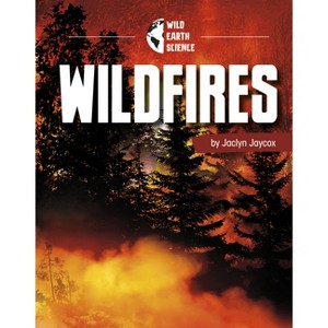 Wildfires - (Wild Earth Science) by Jaclyn Jaycox (Hardcover) : Target
