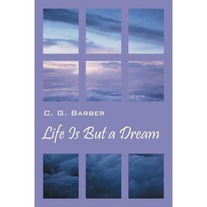 Life Is But a Dream - by  C G Barber (Paperback) - 1 of 1