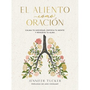 El Aliento Como Oración: Calma Tu Ansiedad, Enfoca Tu Mente Y Renueva Tu Alma / Breath as Prayer: Calm Your Anxiety, Focus Your Mind, and Renew Your - 1 of 1