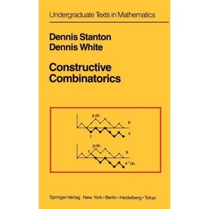 Constructive Combinatorics - (Undergraduate Texts in Mathematics) by  Dennis Stanton & Dennis White (Hardcover) - 1 of 1