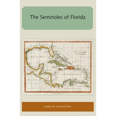 The Seminoles of Florida - (Florida and the Caribbean Open Books) by  James W Covington (Paperback)