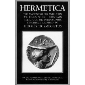Hermetica Volume 4 Testimonia, Addenda, and Indices - by  Walter Scott (Paperback) - 1 of 1