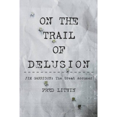 On The Trail of Delusion - by  Fred Litwin (Paperback)