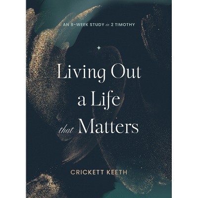Living Out a Life That Matters - by  Crickett Keeth (Paperback)