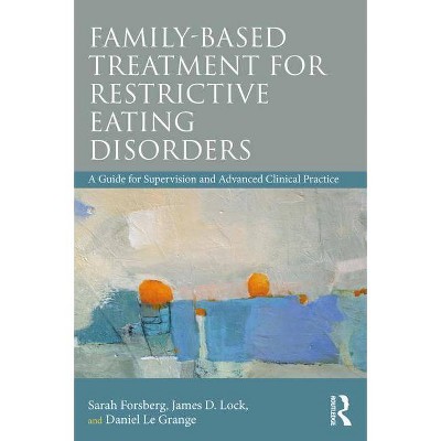 Family Based Treatment for Restrictive Eating Disorders - by  Sarah Forsberg & James Lock & Daniel Le Grange (Paperback)