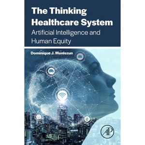 The Thinking Healthcare System - by  Dominique J Monlezun (Paperback) - 1 of 1
