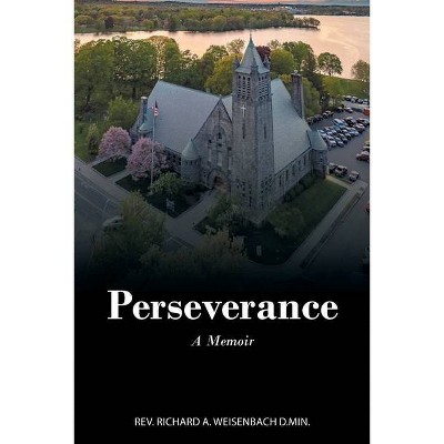 Perseverance - by  Richard A Weisenbach D Min (Paperback)