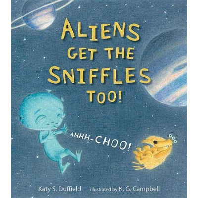 Aliens Get the Sniffles Too! Ahhh-Choo! - by  Katy S Duffield (Hardcover)