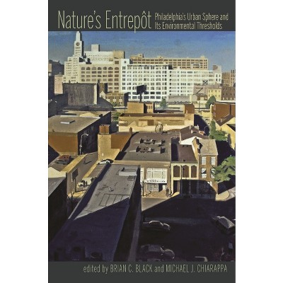 Nature's Entrepot - (History of the Urban Environment) by  Brian Black & Michael Chiarappa (Paperback)
