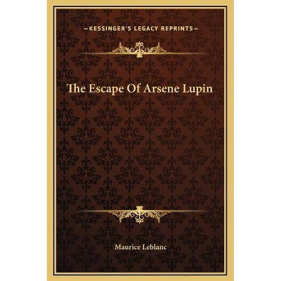 The Escape Of Arsene Lupin - by  Maurice LeBlanc (Hardcover)