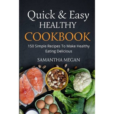 Quick And Easy Healthy Cookbook - by  Samantha Megan (Paperback)