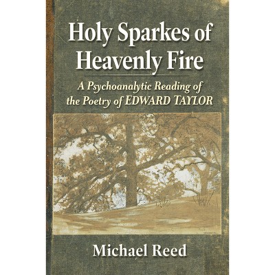 Holy Sparkes of Heavenly Fire - by  Michael Reed (Paperback)
