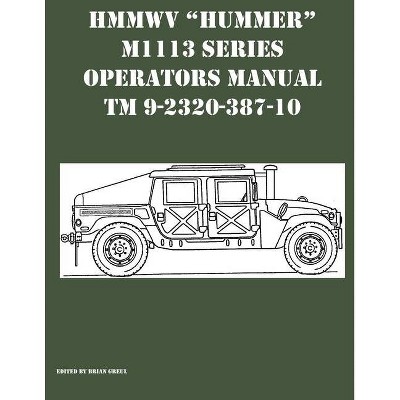 HMMWV Hummer M1113 Series Operators Manual TM 9-2320-387-10 - by  Brian Greul (Paperback)