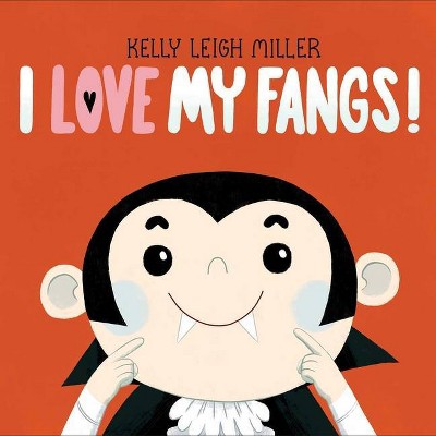 I Love My Fangs! - by  Kelly Leigh Miller (Hardcover)