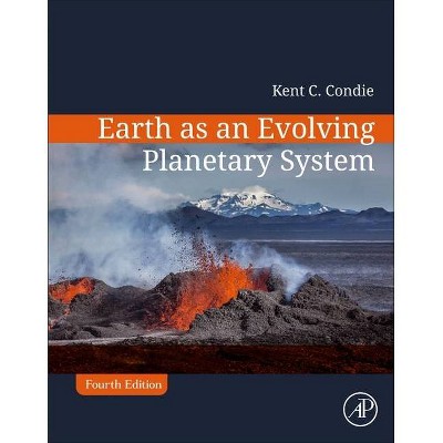 Earth as an Evolving Planetary System - 4th Edition by  Kent C Condie (Paperback)