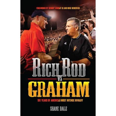 Rich Rod Vs Graham: Six Years of America's Most Intense Rivalry - by  Shane Dale (Hardcover)