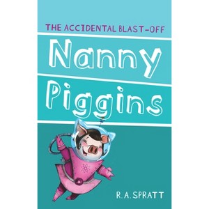 Nanny Piggins and the Accidental Blast-Off - 2nd Edition by R A Spratt ...