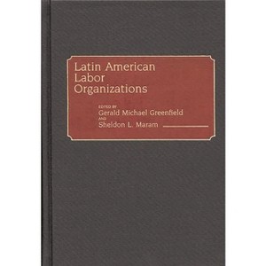 Latin American Labor Organizations - by  Gerald Michael Greenfield & Sheldon L Maram (Hardcover) - 1 of 1