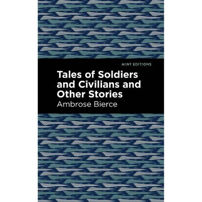 Tales of Soldiers and Civilians - (Mint Editions) by  Ambrose Bierce (Paperback)