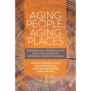 Aging People, Aging Places - by  Maxwell Hartt & Samantha Biglieri & Mark W Rosenberg & Sarah Nelson (Hardcover) - 1 of 1