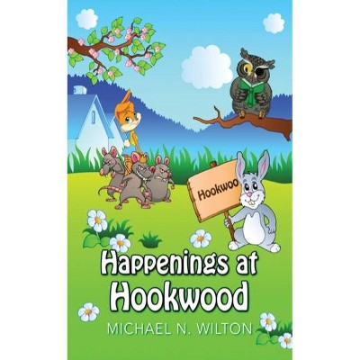 Happenings At Hookwood - by  Michael N Wilton (Paperback)