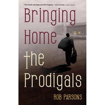 Bringing Home the Prodigals - by  Rob Parsons (Paperback)