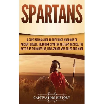 Spartans - by  Captivating History (Hardcover)