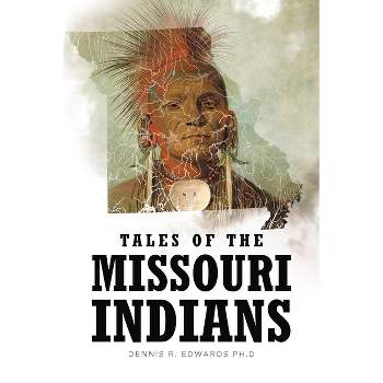 Tales of the Missouri Indians - by  Dennis R Edwards Ph D (Paperback)