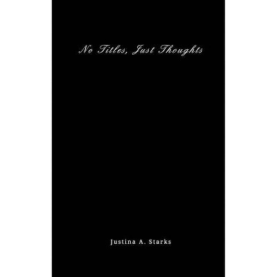 No Title, Just Thoughts - by  Justina A Starks (Paperback)