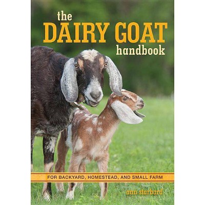 The Dairy Goat Handbook - by  Ann Starbard (Paperback)