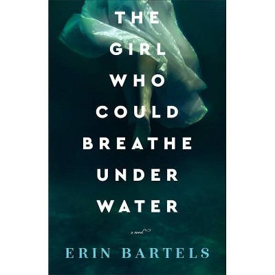 The Girl Who Could Breathe Under Water - by  Erin Bartels (Paperback)