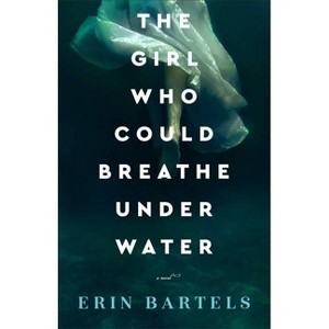 The Girl Who Could Breathe Under Water - by  Erin Bartels (Paperback) - 1 of 1