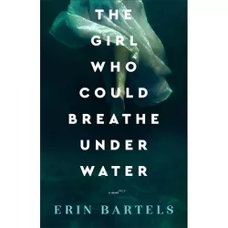 The Girl Who Could Breathe Under Water - by  Erin Bartels (Paperback)