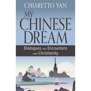 My Chinese Dream: New Encounters and Dialogues with Christianity - by  Chiaretto Yan (Paperback) - 1 of 1
