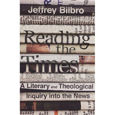 Reading the Times - by  Jeffrey Bilbro (Hardcover)