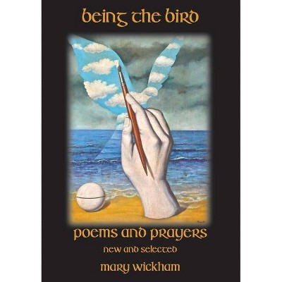 Being the Bird - by  Mary Wickham (Paperback)