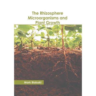 The Rhizosphere Microorganisms and Plant Growth - by  Mark Bialuski (Hardcover)