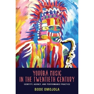 Yorùbá Music in the Twentieth Century - (Eastman/Rochester Studies Ethnomusicology) by  Bode Omojola (Mixed Media Product) - 1 of 1