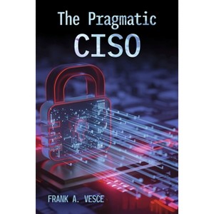 The Pragmatic Ciso - by  Frank A Vesce (Paperback) - 1 of 1