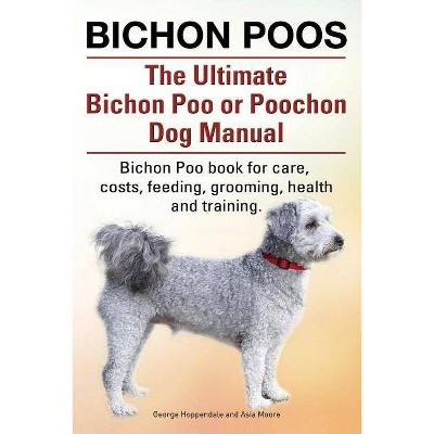 Bichon Poos. The Ultimate Bichon Poo or Poochon Dog Manual. Bichon Poo book for care, - by  George Hoppendale & Asia Moore (Paperback)