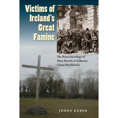 Victims of Ireland's Great Famine - (Bioarchaeological Interpretations of the Human Past: Local,) by  Jonny Geber (Paperback)