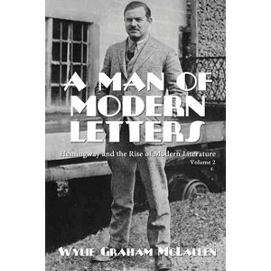 A Man of Modern Letters - (Hemingway and the Rise of Modern Literature) by  Wylie Graham McLallen (Paperback) - 1 of 1