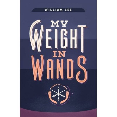 My Weight in Wands - by  William S Lee (Paperback)