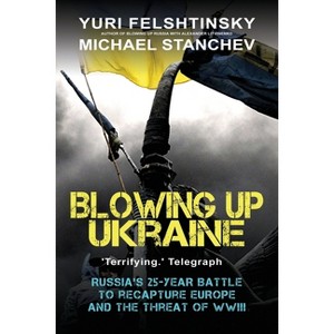 Blowing up Ukraine - by  Yuri Felshtinsky & Michael Stanchev (Paperback) - 1 of 1