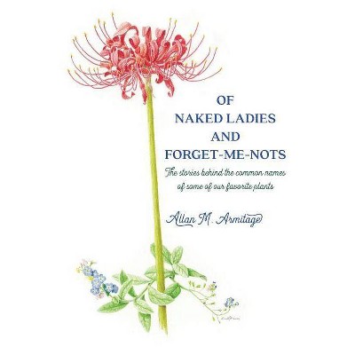 Of Naked Ladies and Forget-Me-Nots - by  Allan M Armitage (Paperback)